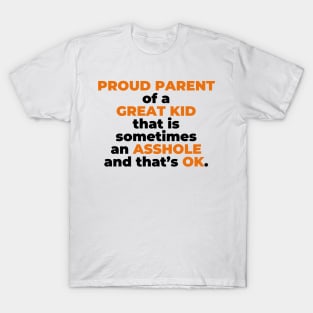 Proud Parent Of A  Great Kid That Is Sometimes An A**hole And That’s OK. (Black Text) T-Shirt